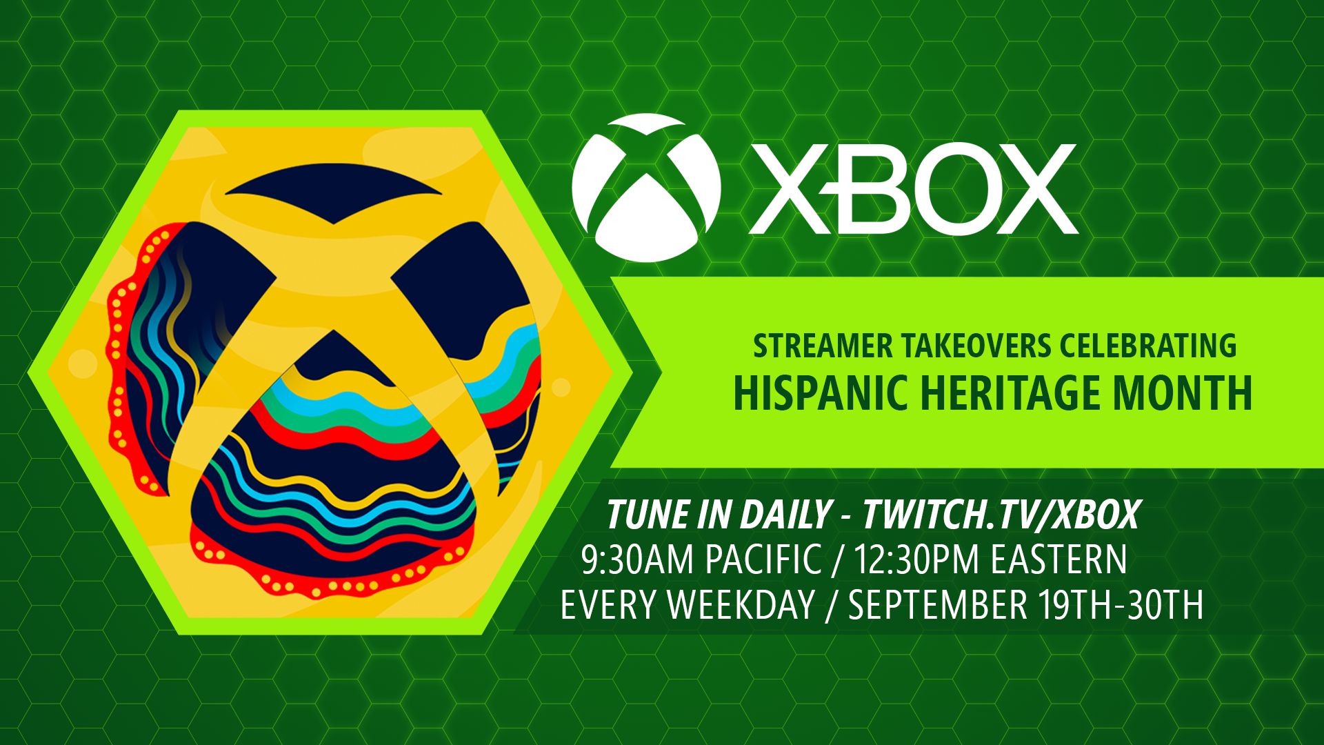 Xbox streamer takeovers celebrating Hispanic Heritage Month every weekday, September 19th-30th, 9:30AM Pacific / 12:30PM Eastern